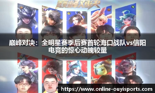 巅峰对决：全明星赛季后赛首轮海口战队vs信阳电竞的惊心动魄较量